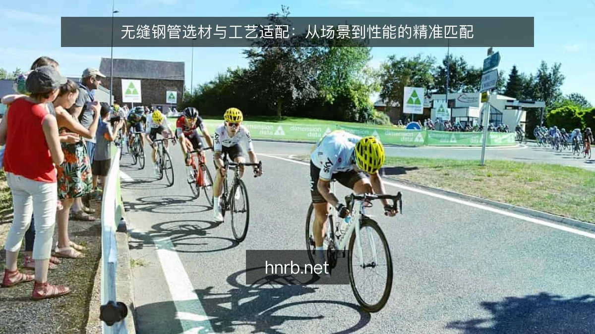 无缝钢管选材与工艺适配:从场景到性能的精准匹配
