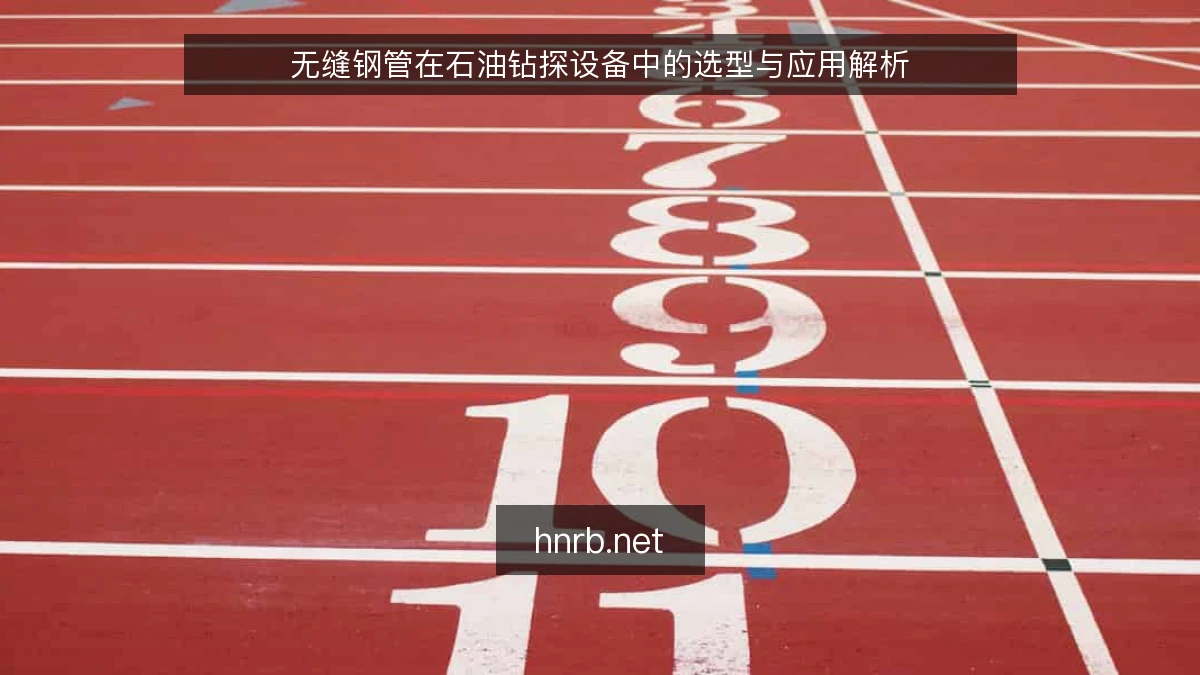 无缝钢管在石油钻探设备中的选型与应用解析