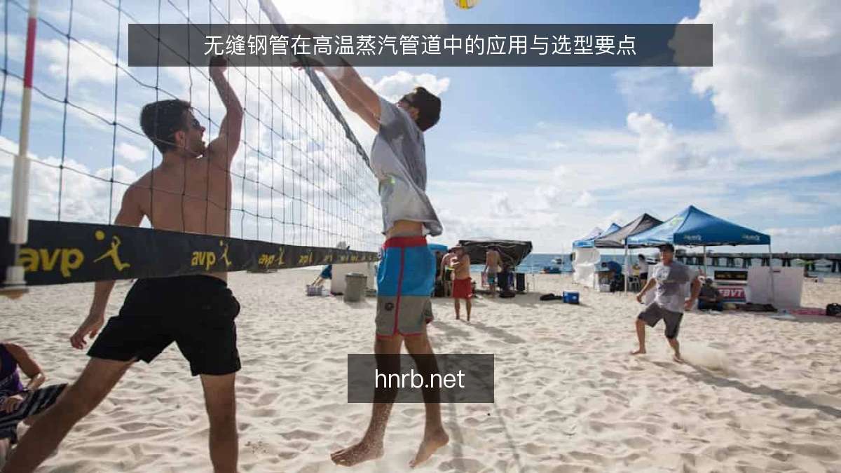 无缝钢管在高温蒸汽管道中的应用与选型要点