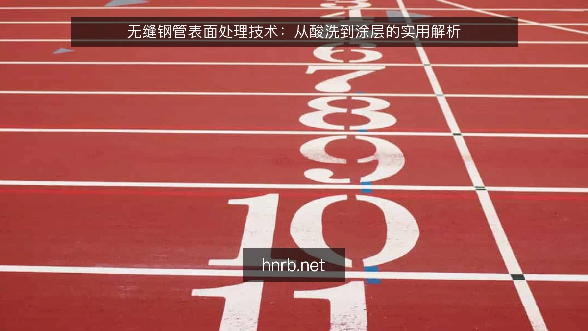 无缝钢管表面处理技术：从酸洗到涂层的实用解析