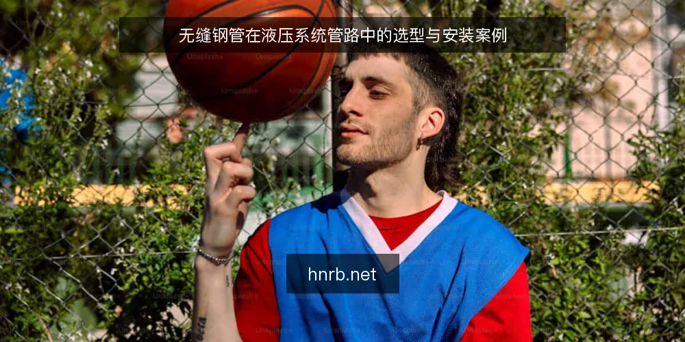 无缝钢管在液压系统管路中的选型与安装案例 — 一、液压系统对无缝钢管的基本要求 配图