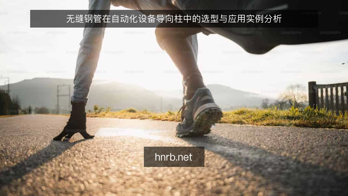 无缝钢管在自动化设备导向柱中的选型与应用实例分析