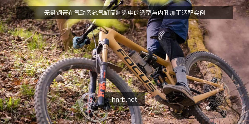 无缝钢管在气动系统气缸筒制造中的选型与内孔加工适配实例 — 气缸筒对无缝钢管的技术要求 配图